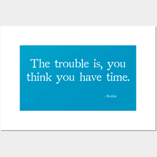 Budda The trouble is, you think you have time. Posters and Art